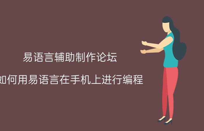 易语言辅助制作论坛 如何用易语言在手机上进行编程？需要用什么软件？